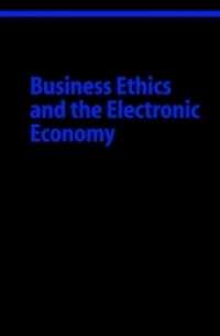 Business Ethics and the Electronic Economy (Ethical Economy)