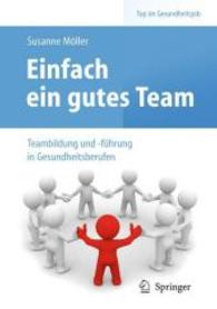 Einfach ein gutes Team : Teambildung und -führung in Gesundheitsberufen (Top im Gesundheitsjob) （2010. 140 S. m. 12 Abb.）