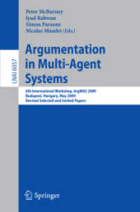 Argumentation in Multi-Agent Systems : 6th International Workshop, ArgMAS 2009, Budapest, Hungary, May 12, 2009. Revised Selected and Invited Papers (Lecture Notes in Computer Science / Lecture Notes in Artificial Intelligence Vol.6057) （2010. X, 321 p.）