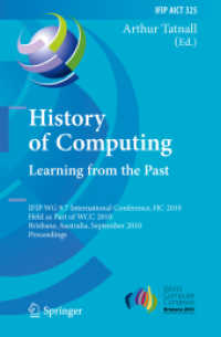 History of Computing: Learning from the Past : IFIP WG 9.7 International Conference, HC 2010, Held as Part of WCC 2010, Brisbane, Australia, September 20-23, 2010, Proceedings (IFIP Advances in Information and Communication Technology Vol.l325) （2010. XII, 229 S.）