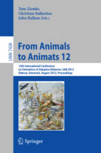 From Animals to Animats 12 : 12th International Conference on Simulation of Adaptive Behavior, SAB 2012, Odense, Denmark, August 27-30, 2012, Proceedings (Lecture Notes in Computer Science / Lecture Notes in Artificial Intelligence .7426) （2012. 2012. XII, 454 S. 235 mm）