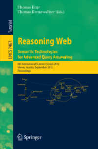 Reasoning Web - Semantic Technologies for Advanced Query Answering : 8th International Summer School 2012, Vienna, Austria, September 3-8, 2012. Proceedings (Lecture Notes in Computer Science Vol.7487) （2012. IX, 387 p. 235 mm）