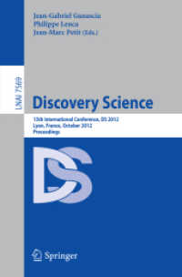 Discovery Science : 15th International Conference, DS 2012, Lyon, France, October 29-31, 2012, Proceedings (Lecture Notes in Computer Science / Lecture Notes in Artificial Intelligence .7569) （2012. XIV, 329 S.）