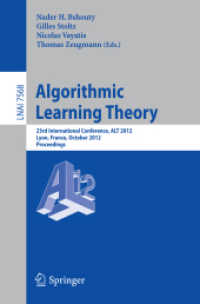 Algorithmic Learning Theory : 23rd International Conference, ALT 2012, Lyon, France, October 29-31, 2012, Proceedings (Lecture Notes in Computer Science / Lecture Notes in Artificial Intelligence .7568) （2012. 2012. XI, 381 S. 235 mm）