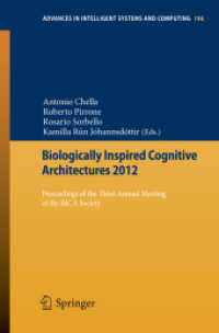 Biologically Inspired Cognitive Architectures 2012 : Proceedings of the Third Annual Meeting of the BICA Society (Advances in Intelligent Systems and Computing Vol.196) （2013. XVIII, 376 p. w. 85 figs. 235 mm）