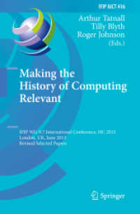 Making the History of Computing Relevant : IFIP WG 9.7 International Conference, HC 2013, London, UK, June 17-18, 2013, Revised Selected Papers (Ifip Advances in Information and Communication Technology) （2013）