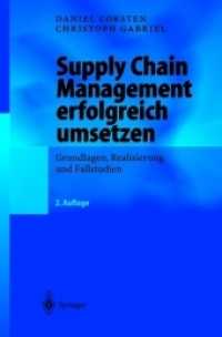 Supply Chain Management Erfolgreich Umsetzen : Grundlagen, Realisierung Und Fallstudien （2ND）