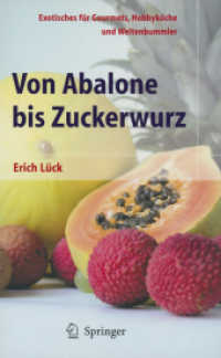 Von Abalone bis Zuckerwurz : Exotisches für Gourmets, Hobbyköche und Weltenbummler （2ND）