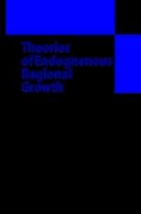 Theories of Endogenous Regional Growth : Lessons for Regional Policies (Advances in Spatial Science) （Reprint）