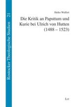 Die Kritik an Papsttum und Kurie bei Ulrich von Hutten (1488-1523) (Rostocker Theologische Studien Bd.21) （2009. 456 S. 21 cm）