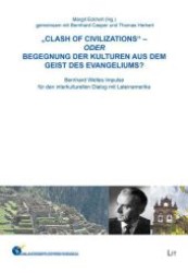 "Clash of civilizations" - oder Begegnung der Kulturen aus dem Geist des Evangeliums? : Bernhard Weltes Impulse für den interkulturellen Dialog mit Lateinamerika (Intercambio-Schriftenreihe .3) （1., Aufl. 2010. 304 S. 235 mm）