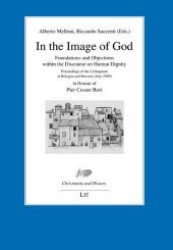 In the Image of God : Foundations and Objections within the Discourse on Human Dignity. Proceedings of the Colloquium Bologna and Rossena (July 2009) - in Honour of Pier Cesare Bori on his 70th Birthday (Christianity and History .8) （1., Aufl. 2010. 424 S. 235 mm）