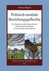 Politisch-mediale Beziehungsgeflechte : Ein Vergleich politikfeldspezifischer Kommunikationskulturen in Deutschland und Frankreich (Studien zur politischen Kommunikation .3) （1., Aufl. 2010. 408 S. 210 mm）