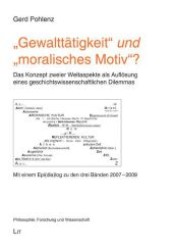 'Gewalttätigkeit' und 'moralisches Motiv'? : Das Konzept zweier Weltaspekte als Auflösung eines geschichtswissenschaftlichen Dilemmas. Mit einem Epi(dia)log zu den drei Bänden 2007 - 2009 (Philosophie: Forschung und Wissenschaft 34) （1., Aufl. 2009. 480 S. 235 mm）