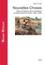 Nouvelles Choses : Rites et Politique dans la Chefferie de Maane (Burkina Faso), 1960-2000 (Mande Worlds .5) （1., Aufl. 2010. 264 S. 225 mm）