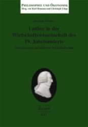 Luther in der Wirtschaftswissenschaft des 19. Jahrhunderts : Auswirkungen auf moderne Wirtschaftsethik (Philosophie und Ökonomik .9) （1., Aufl. 2010. 360 S. 210 mm）