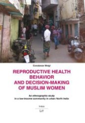 Reproductive Health Behavior and Decision-Making of Muslim Women : An ethnographic study in a low-income community in urban North India (Indus. Ethnologische Südasien-Studien .15) （1., Aufl. 2010. 264 S. 235 mm）