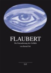 Flaubert : Die Entzauberung des Gefühls (Grenzgänger zwischen Philosophie und Literatur Bd.3) （2010. 320 S. 210 mm）