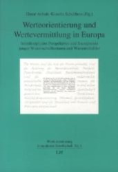 Werteorientierung und Wertevermittlung in Europa : Interdisziplinäre Perspektiven und Standpunkte junger Wissenschaftlerinnen und Wissenschaftler (Werteorientierung in moderner Gesellschaft .1) （1., Aufl. 2012. 328 S. 210 mm）