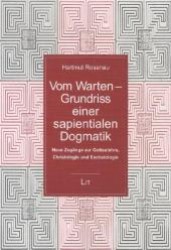 Vom Warten - Grundriss einer sapientialen Dogmatik : Neue Zugänge zur Gotteslehre, Christologie und Eschatologie (Lehr- und Studienbücher zur Theologie Bd.8) （2012. 184 S. 235 mm）