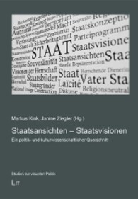 Staatsansichten - Staatsvisionen : Ein politik- und kulturwissenschaftlicher Querschnitt (Studien zur visuellen Politik .8) （2013. 368 S. 21 cm）