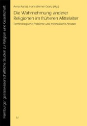 Die Wahrnehmung anderer Religionen im früheren Mittelalter : Terminologische Probleme und methodische Ansätze (Hamburger geisteswissenschaftliche Studien zu Religion und Gesellschaft .1) （1., Aufl. 2012. 216 S. 235 mm）