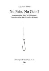 No Pain, No Gain? : Nonmainstream Body Modifications - Transformation durch rituellen Schmerz (Ethnologie / Anthropology Bd.47) （2014. 96 S. 21 cm）