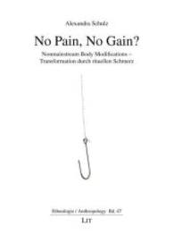 No Pain, No Gain? : Nonmainstream Body Modifications - Transformation durch rituellen Schmerz (Ethnologie / Anthropology Bd.47) （2014. 96 S. 21 cm）