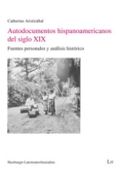 Autodocumentos hispanoamericanos del siglo XIX : Fuentes personales y análisis histórico (Hamburger Lateinamerikastudien .5) （1., Aufl. 2012. 200 S. 210 mm）
