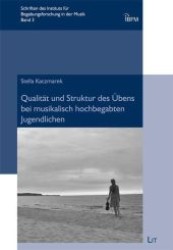Qualität und Struktur des Übens bei musikalisch hochbegabten Jugendlichen : Dissertation (Schriften des Instituts für Begabungsforschung in der Musik (IBFM) Bd.3) （2012. 390 S. m. 47 Abb. u. 27 Tab. 21 cm）
