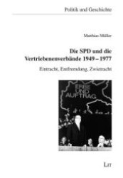 Die SPD und die Vertriebenenverbände 1949-1977 : Eintracht, Entfremdung, Zwietracht. Diss. (Politik und Geschichte Bd.8) （2012. VIII, 603 S. 21 cm）