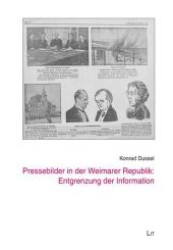 Pressebilder in der Weimarer Republik: Entgrenzung der Information (Kommunikationsgeschichte .29) （1., Aufl. 2012. 416 S. Abb. 220 mm）