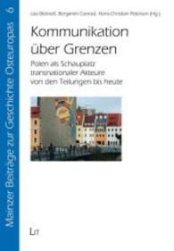 Kommunikation über Grenzen : Polen als Schauplatz transnationaler Akteure von den Teilungen bis heute (Mainzer Beiträge zur Geschichte Osteuropas Bd.6) （2013. 168 S. 21 cm）