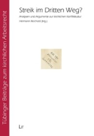 Streik im Dritten Weg? : Analysen und Argumente zur kirchlichen Konfliktkultur (Tübinger Beiträge zum kirchlichen Arbeitsrecht Bd.1) （2013. 128 S. 23.5 cm）