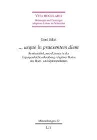 ... usque in praesentem diem : Kontinuit&auml;tskonstruktionen in der Eigengeschichtsschreibung religi&ouml;ser Orden des Hoch- und Sp&auml;tmittelalters (Vita regularis - Ordnungen und Deutungen religiosen Lebens im Mittelalter. Abhandlungen 52) （2013. 280 S. 23.5 cm）