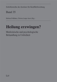 Heilung erzwingen? : Medizinische und psychologische Behandlung in Unfreiheit (Schriftenreihe des Instituts für Konfliktforschung Bd.35) （2013. 200 S. 21 cm）