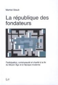 La république des fondateurs : Participation, communauté et charité à la fin du Moyen Âge et à l'époque moderne (Geschichte: Forschung und Wissenschaft .44) （2013. 128 S. 23.5 cm）
