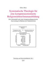 Systematische Theologie für eine kompetenzorientierte Religionslehrer/innenausbildung : Ein Lehrmodell und seine kompetenzdiagnostische Auswertung im Rahmen der Studienreform (Theologie und Hochschuldidaktik .4) （2014. 448 S. 23,5 cm）