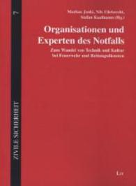Organisationen und Experten des Notfalls : Zum Wandel von Technik und Kultur bei Feuerwehr und Rettungsdiensten (Zivile Sicherheit. Schriften zum Fachdialog Sicherheitsforschung 7) （2014. 312 S. 22 cm）