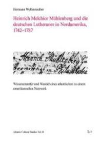 Heinrich Melchior M&uuml;hlenberg und die deutschen Lutheraner in Nordamerika, 1742 - 1787 : Wissenstransfer und Wandel eines atlantischen zu einem amerikanischen Netzwerk (Atlantic Cultural Studies Vol.10) （2013. 728 S. 23.5 cm）