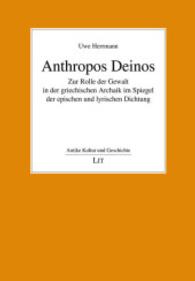 Anthropos Deinos : Zur Rolle der Gewalt in der griechischen Archaik im Spiegel der epischen und lyrischen Dichtung (Antike Kultur und Geschichte Bd.15) （2014. 456 S. 21 cm）