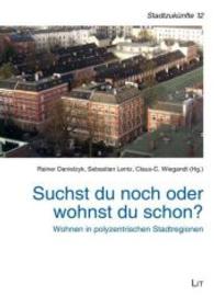 Suchst du noch oder wohnst du schon? : Wohnen in polyzentrischen Stadtregionen (Schriften des Arbeitskreises Stadtzukünfte der Deutschen Gesellschaft für Geographie .12) （2014. 200 S. 23.5 cm）