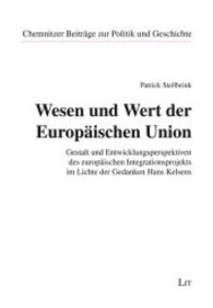 Wesen und Wert der Europäischen Union : Gestalt und Entwicklungsperspektiven des europäischen Integrationsprojekts im Lichte der Gedanken Hans Kelsens (Chemnitzer Beiträge zur Politik und Geschichte .11) （2014. 192 S. 21.0 cm）