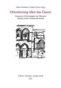Orientierung über das Ganze : Liturgische Vielstimmigkeit der Ökumene und das Zweite Vatikanische Konzil (Ästhetik - Theologie - Liturgik .60) （2015. 168 S. 23.5 cm）