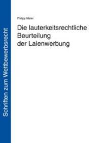 Die lauterkeitsrechtliche Beurteilung der Laienwerbung (Schriften zum Wettbewerbsrecht Bd.1) （2014. 264 S. 21.0 cm）