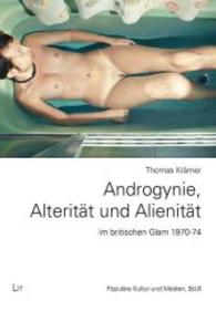 Androgynie, Alterität und Alienität im britischen Glam 1970-74 (Populäre Kultur und Medien Bd.8) （2014. 312 S. 21.0 cm）