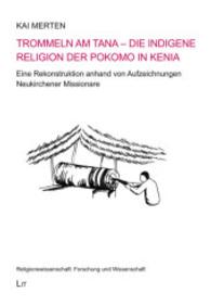 Trommeln am Tana - Die indigene Religion der Pokomo in Kenia : Eine Rekonstruktion anhand von Aufzeichnungen Neukirchener Missionare (Religionswissenschaft: Forschung und Wissenschaft Bd.13) （2015. 292 S. 21 cm）