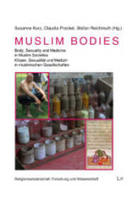 Muslim Bodies : Body, Sexuality and Medicine in Muslim Societies / Körper, Sexualität und Medizin in muslimischen Gesellschaften (Religionswissenschaft: Forschung und Wissenschaft Bd.14) （2016. 478 S. 235 mm）