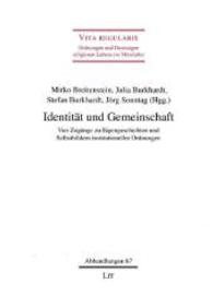 Identität und Gemeinschaft : Vier Zugänge zu Eigengeschichten und Selbstbildern institutioneller Ordnungen (Vita regularis - Ordnungen und Deutungen religiosen Lebens im Mittelalter. Abhandlungen 67) （2016. XI, 326 S. 23.5 cm）