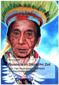 Reisende im Strom der Zeit : Zum Yajé (Ayahuasca)-Gebrauch der kolumbianischen Cofán (Ethnologie / Anthropology Bd.64) （2016. 360 S. 21 cm）